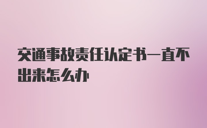 交通事故责任认定书一直不出来怎么办