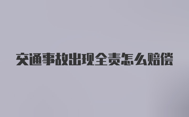 交通事故出现全责怎么赔偿