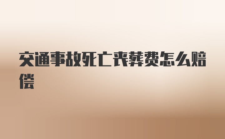 交通事故死亡丧葬费怎么赔偿