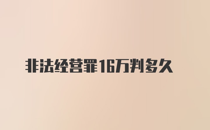 非法经营罪16万判多久