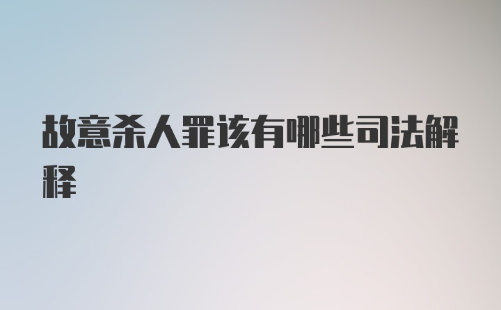 故意杀人罪该有哪些司法解释