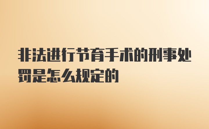 非法进行节育手术的刑事处罚是怎么规定的