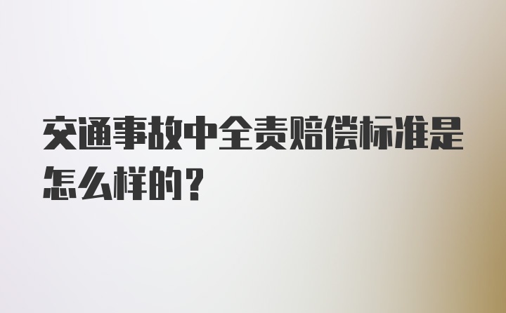 交通事故中全责赔偿标准是怎么样的？