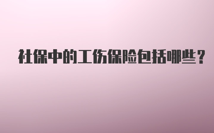 社保中的工伤保险包括哪些？