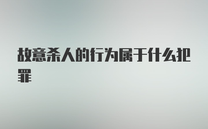 故意杀人的行为属于什么犯罪