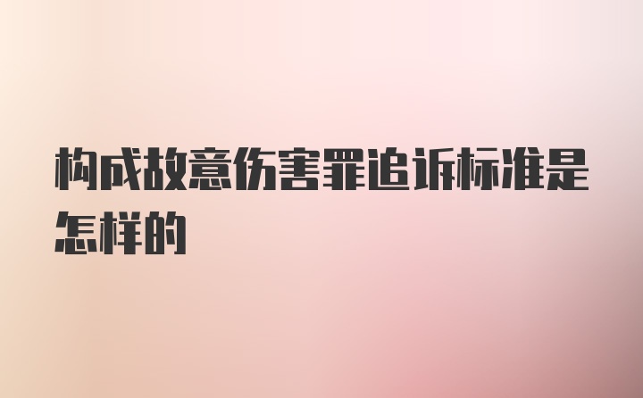 构成故意伤害罪追诉标准是怎样的