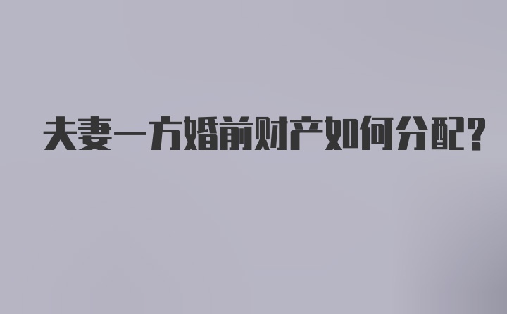 夫妻一方婚前财产如何分配？