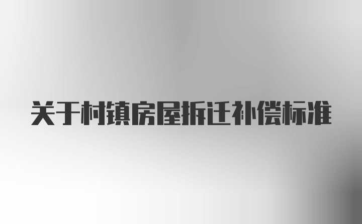 关于村镇房屋拆迁补偿标准