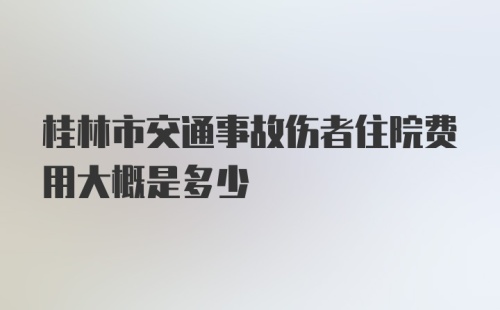 桂林市交通事故伤者住院费用大概是多少