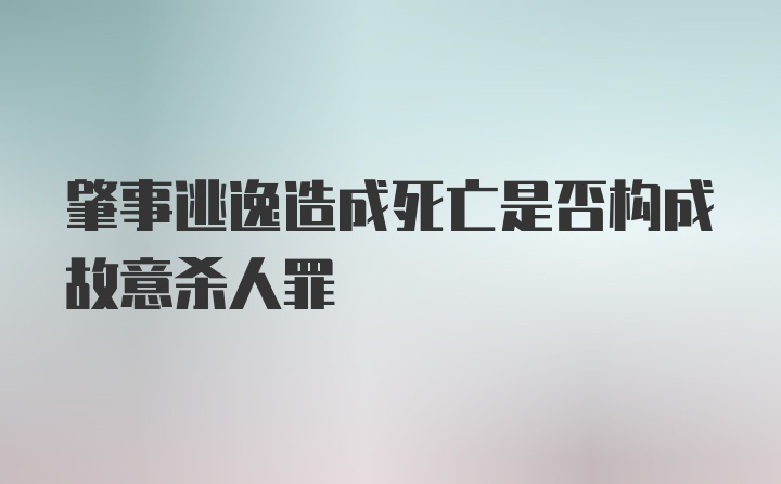 肇事逃逸造成死亡是否构成故意杀人罪