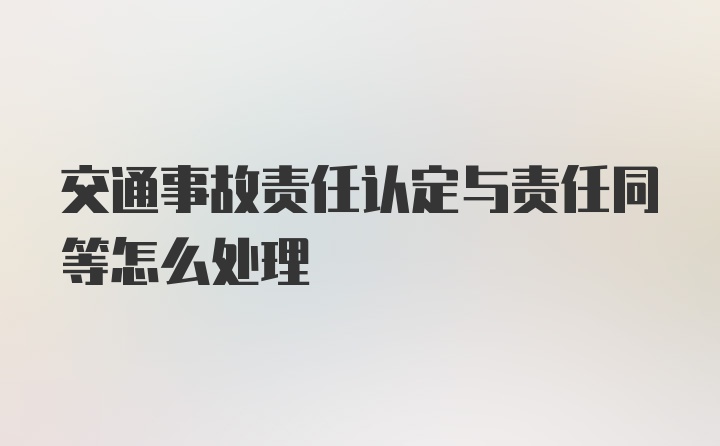 交通事故责任认定与责任同等怎么处理