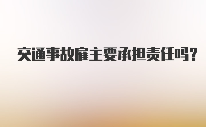 交通事故雇主要承担责任吗？