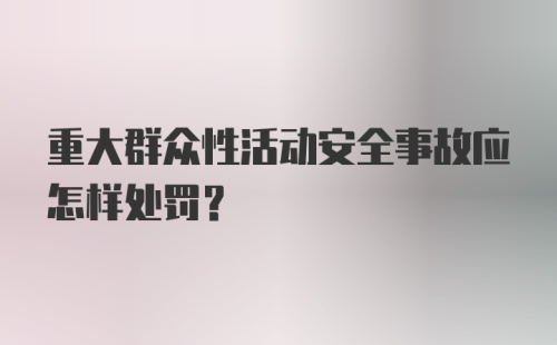 重大群众性活动安全事故应怎样处罚？