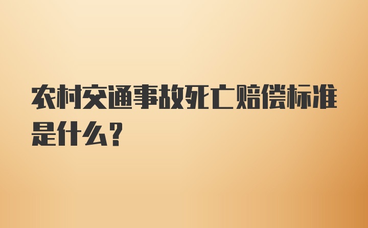 农村交通事故死亡赔偿标准是什么？