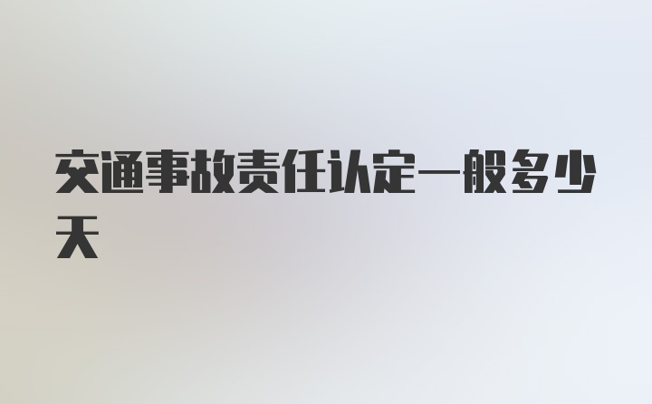 交通事故责任认定一般多少天