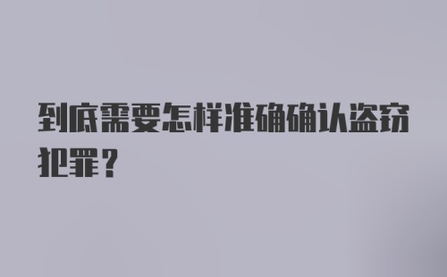 到底需要怎样准确确认盗窃犯罪？