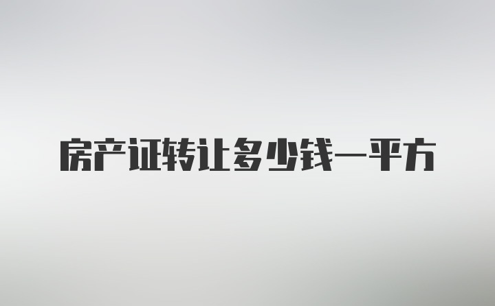 房产证转让多少钱一平方