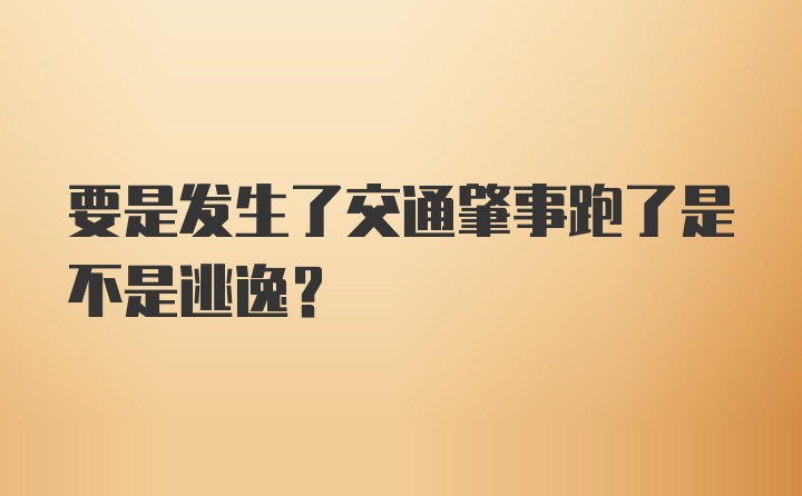 要是发生了交通肇事跑了是不是逃逸？