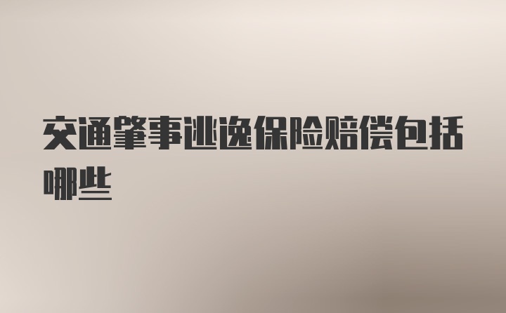 交通肇事逃逸保险赔偿包括哪些