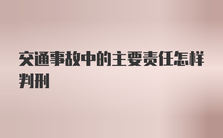 交通事故中的主要责任怎样判刑