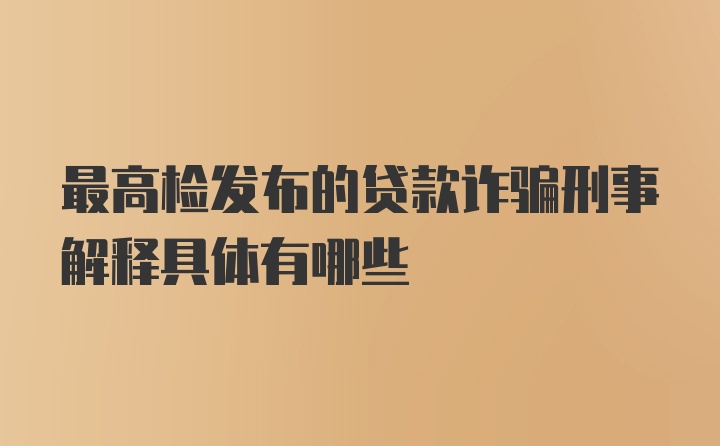 最高检发布的贷款诈骗刑事解释具体有哪些