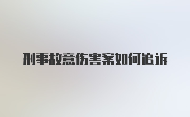 刑事故意伤害案如何追诉