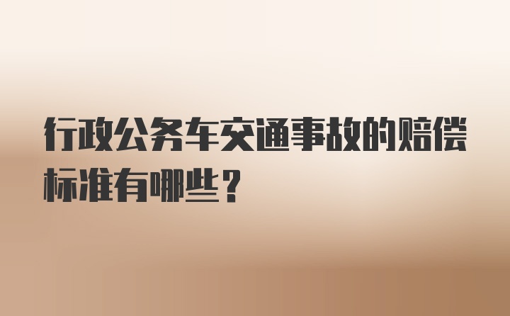 行政公务车交通事故的赔偿标准有哪些？