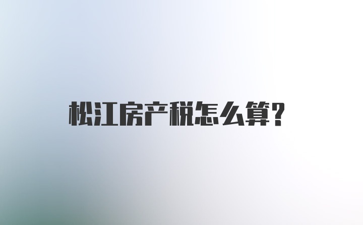 松江房产税怎么算?