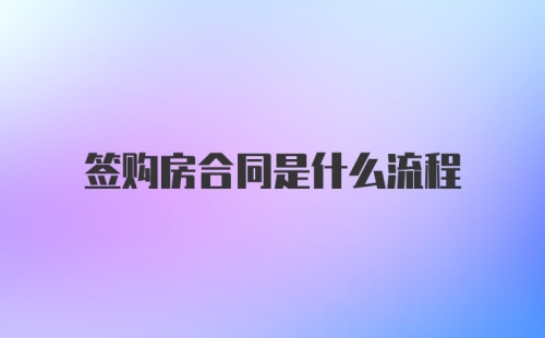 签购房合同是什么流程