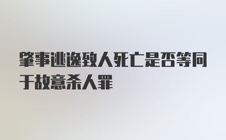 肇事逃逸致人死亡是否等同于故意杀人罪