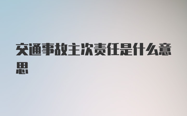 交通事故主次责任是什么意思