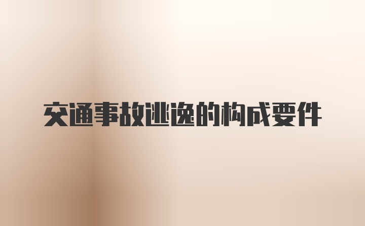 交通事故逃逸的构成要件