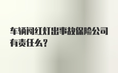 车辆闯红灯出事故保险公司有责任么？