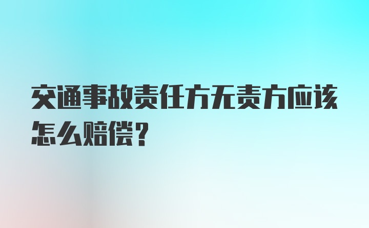 交通事故责任方无责方应该怎么赔偿？