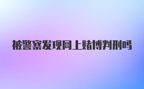 被警察发现网上赌博判刑吗