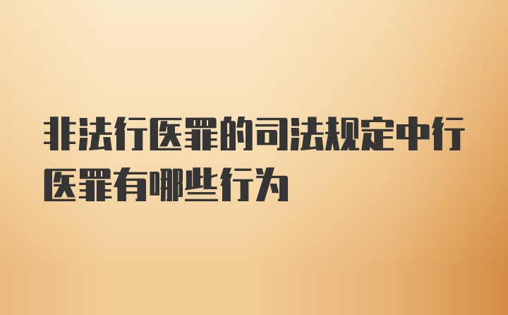 非法行医罪的司法规定中行医罪有哪些行为