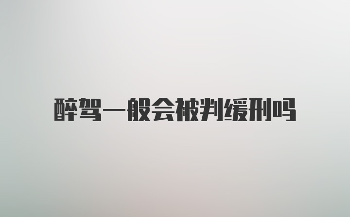 醉驾一般会被判缓刑吗