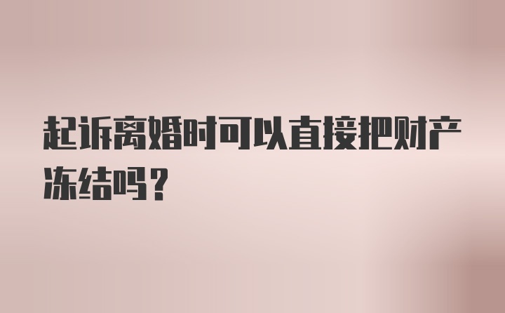 起诉离婚时可以直接把财产冻结吗？