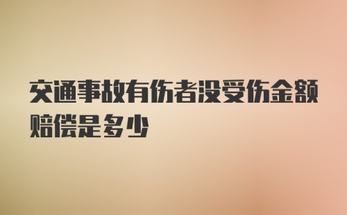 交通事故有伤者没受伤金额赔偿是多少