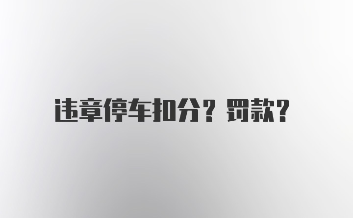 违章停车扣分？罚款？