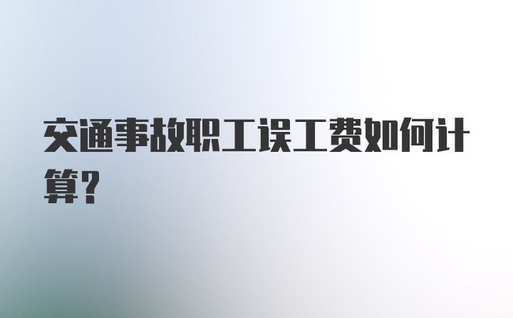 交通事故职工误工费如何计算？