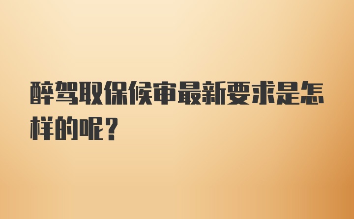 醉驾取保候审最新要求是怎样的呢?