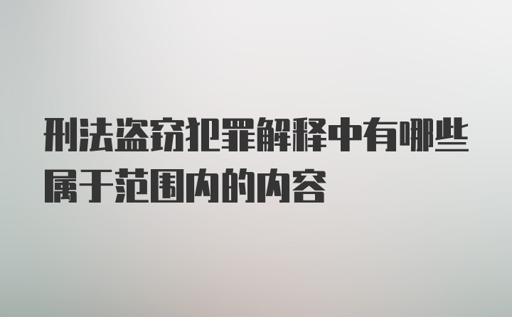 刑法盗窃犯罪解释中有哪些属于范围内的内容