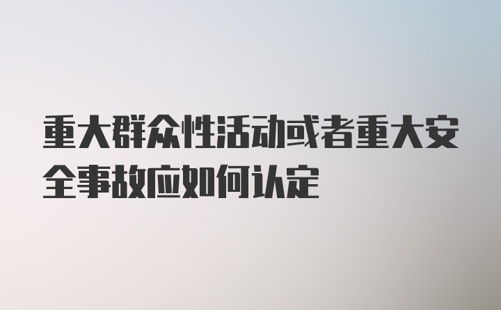 重大群众性活动或者重大安全事故应如何认定