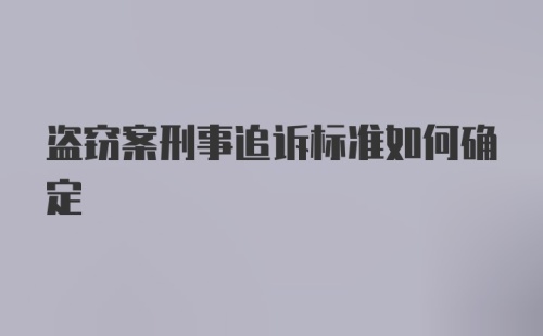 盗窃案刑事追诉标准如何确定