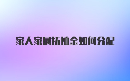 家人家属抚恤金如何分配