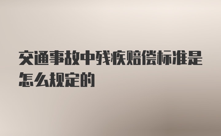 交通事故中残疾赔偿标准是怎么规定的