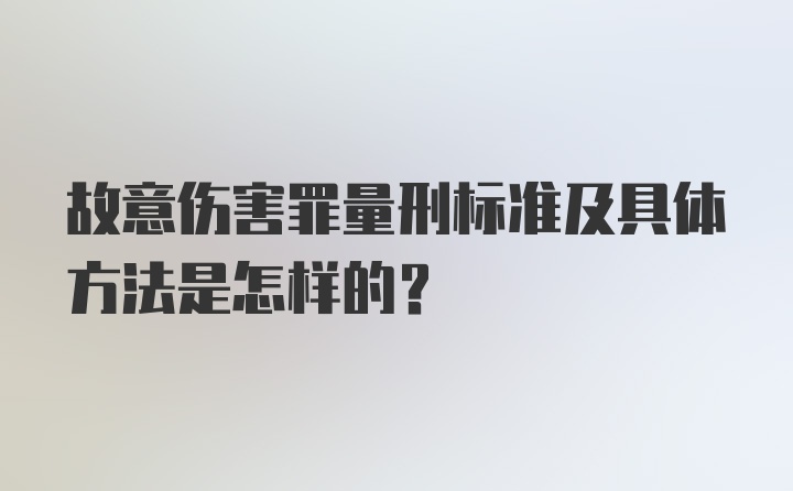 故意伤害罪量刑标准及具体方法是怎样的?