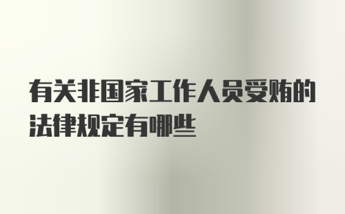 有关非国家工作人员受贿的法律规定有哪些