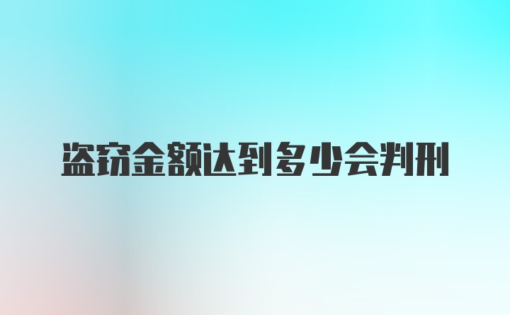 盗窃金额达到多少会判刑